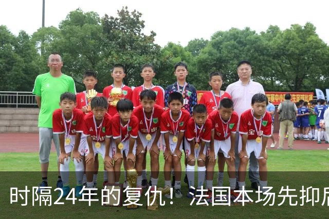 时隔24年的复仇！法国本场先抑后扬 一扫韩日世界杯阴霾