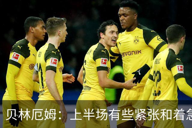 贝林厄姆：上半场有些紧张和着急 我们无球状态下高位逼抢很出色