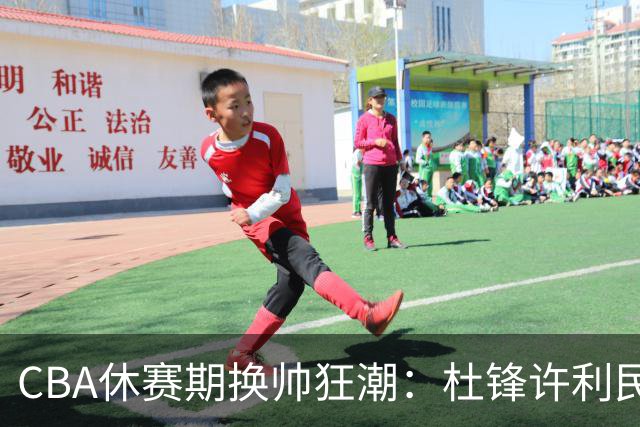 CBA休赛期换帅狂潮：杜锋许利民郑永刚潘江领衔离任 北控新主帅未官宣